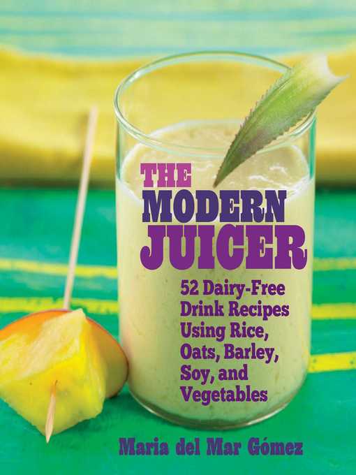 Title details for The Modern Juicer: 52 Dairy-Free Drink Recipes Using Rice, Oats, Barley, Soy, and Vegetables by Maria del Mar Gómez - Available
